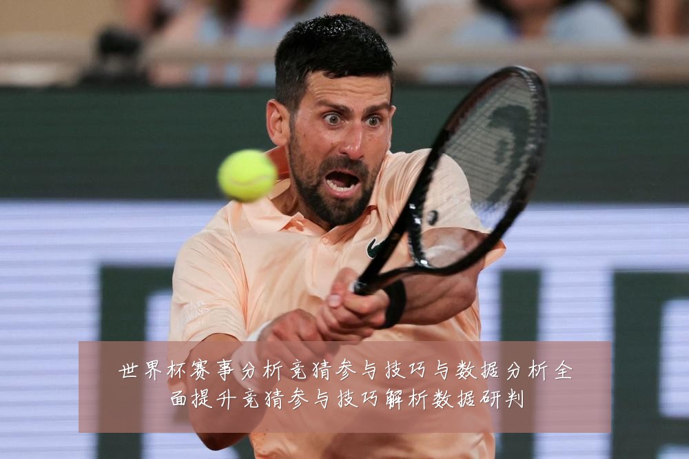 世界杯赛事分析竞猜参与技巧与数据分析全面提升竞猜参与技巧解析数据研判