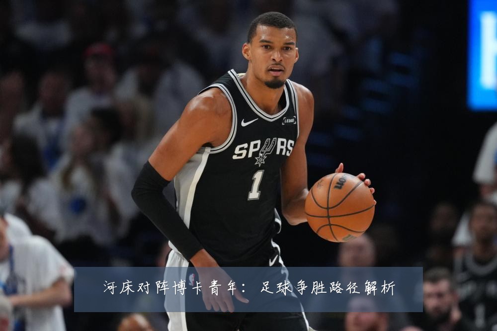 河床对阵博卡青年：足球争胜路径解析
